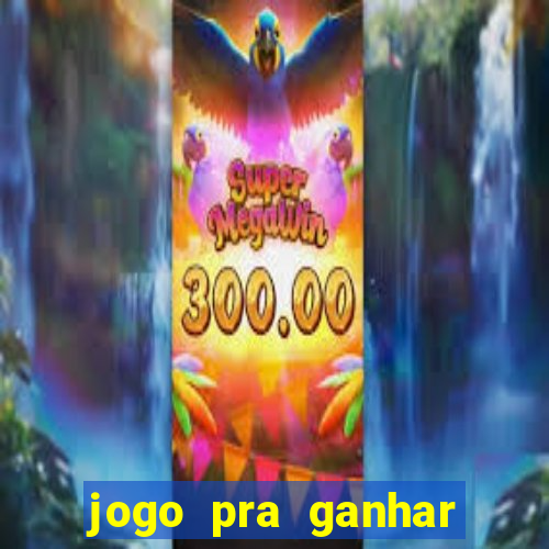 jogo pra ganhar dinheiro rapido